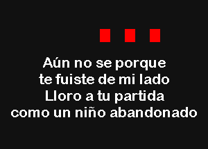 AL'In no se porque

te fuiste de mi lado
Lloro a tu partida
como un nif10 abandonado