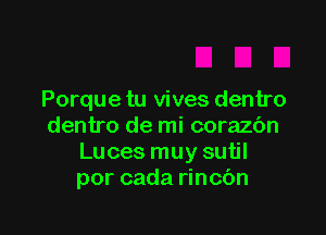 Porque tu vives dentro

dentro de mi corazbn
Luces muy sutil
por cada rincbn