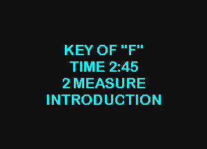 KEY OF F
TIME 2z45

2MEASURE
INTRODUCTION