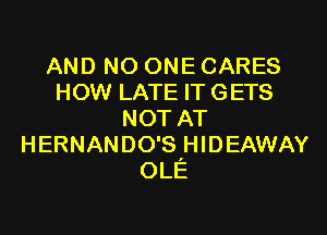 AND NO ONE CARES
HOW LATE IT GETS

NOT AT
HERNANDO'SHIDEAWAY
OLE