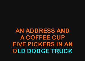 AN ADDRESS AND
ACOFFEECUP
FIVE PICKERS IN AN
OLD DODGETRUCK