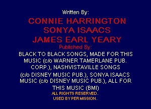 Written B'y'I

BLACKTO BLACK SONGS, MADE FORTHIS
MUSIC (CID WARNERTAMERLANE PUB.
CORPJ, NASHVISTAVILLE SONGS
(CID DISNEYr MUSIC PUBJ, SONYA ISAACS
MUSIC (CID DISNEYr MUSIC PUBJ, ALL FOR

THIS MUSIC (BMI)
.oLL RIGHTS RESERVED.
USED BY PERMISSION.