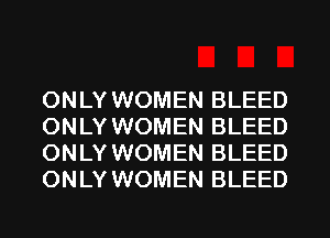 ONLY WOMEN BLEED
ONLY WOMEN BLEED
ONLY WOMEN BLEED
ONLY WOMEN BLEED