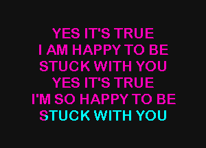 I'M SO HAPPY TO BE
STUCK WITH YOU