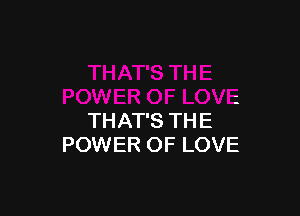 THAT'S THE
POWER OF LOVE