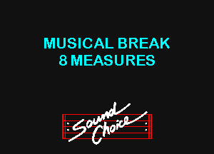 MUSICAL BREAK
8 MEASURES