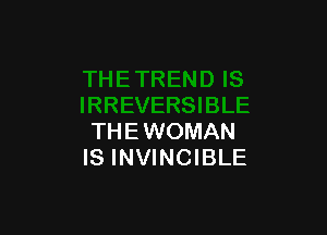 THEWOMAN
IS INVINCIBLE