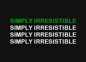 SIMPLY IRRESISTIBLE
SIMPLY IRRESISTIBLE
SIMPLY IRRESISTIBLE