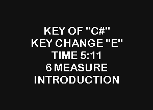 KEY OF Cit
KEY CHANGE E

TIME 5i11
6MEASURE
INTRODUCTION
