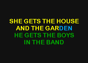 SHE GETS THE HOUSE
AND THE GARDEN