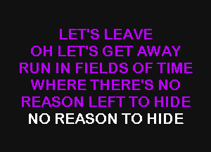 NO REASON TO HIDE