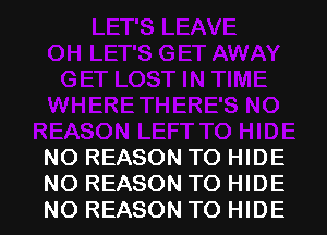 NO REASON TO HIDE

NO REASON TO HIDE
NO REASON TO HIDE l