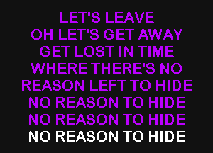 NO REASON TO HIDE