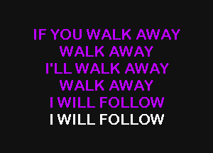 I WILL FOLLOW