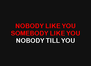 NOBODY TILL YOU