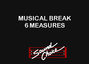 MUSICAL BREAK
6 MEASURES