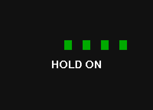 HOLD ON