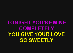 YOU GIVE YOUR LOVE
80 SWEETLY