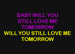 WILL YOU STILL LOVE ME
TOMORROW