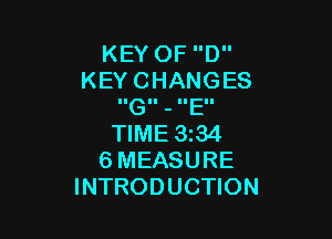 KEY OF D
KEY CHANGES
IIGII - IIEII

TIME 3134
6 MEASURE
INTRODUCTION