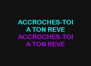 ACC ROC H ES-TOI
A TON REVE