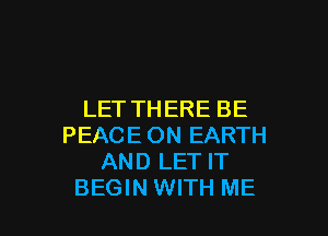 LETTHERE BE

PEACE ON EARTH
AND LET IT
BEGIN WITH ME
