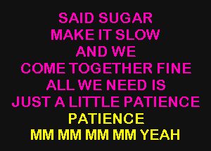 PATIENCE
MM MM MM MM YEAH