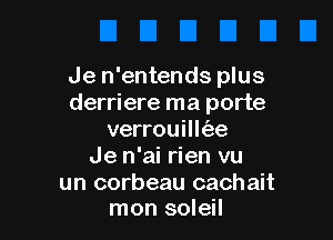 Je n'entends plus
derriere ma porte

verrouillt'ae
Je n'ai rien vu
un corbeau cachait
mon soleil