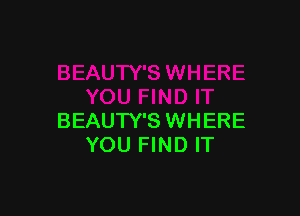 BEAUW'S WHERE
YOU FIND IT