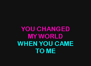 WHEN YOU CAME
TO ME