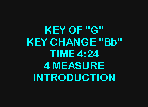 KEY OF G
KEY CHANGE Bb

TIME4i24
4 MEASURE
INTRODUCTION