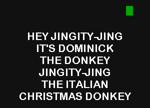 HEYJINGITY-JING
IT'S DOMINICK

THE DONKEY

JINGITY-JING

THE ITALIAN
CHRISTMAS DONKEY