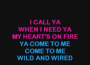 YA COME TO ME

COMETO ME
WILD AND WIRED