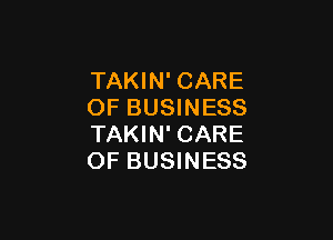 TAKIN' CARE
OF BUSINESS

TAKIN' CARE
OF BUSINESS