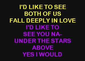 I'D LIKE TO SEE
BOTH OF US
FALL DEEPLY IN LOVE