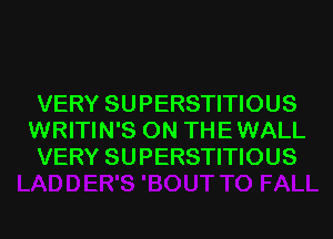 VERY SUPERSTITIOUS
WRITIN'S ON THE WALL
VERY SUPERSTITIOUS