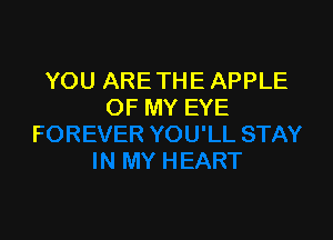 YOU ARETHE APPLE
OF MY EYE