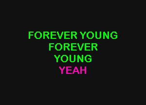 FOREVERYOUNG
FOREVER

YOUNG