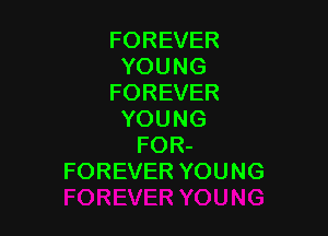 FOREVER
YOUNG
FOREVER

YOUNG
FOR-
FOREVERYOUNG