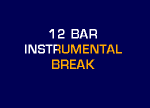 'I 2 BAR
INSTRUMENTAL

BREAK