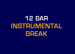 'I 2 BAR
INSTRUMENTAL

BREAK