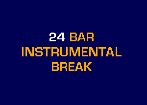 24 BAR
INSTRUMENTAL

BREAK