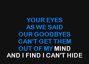CAN'T GET TH EM

OUT OF MY MIND
AND I FIND I CAN'T HIDE