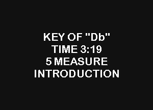 KEY OF Db
TIME 3z19

SMEASURE
INTRODUCTION