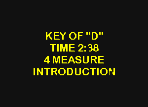 KEY 0F D
TIME 2i38

4MEASURE
INTRODUCTION
