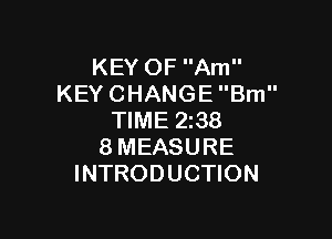 KEYOFAm
KEYCHANGEBm

NMEZQB
8MEASURE
INTRODUCHON