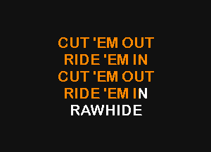 CUT'EM OUT
RIDE'EM IN

CUT'EM OUT
RIDE'EM IN
RAWHIDE