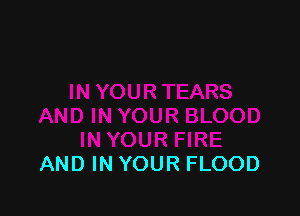 AND IN YOUR FLOOD