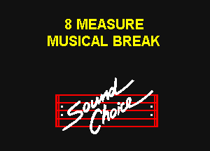 8 MEASURE
MUSICAL BREAK

953154