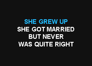 SHE GREW UP
SHE GOT MARRIED

BUT NEVER
WAS QUITE RIGHT